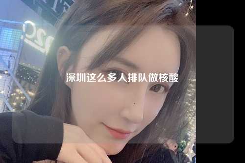 深圳这么多人排队做核酸