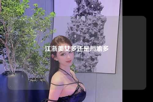 江浙美女多还是川渝多