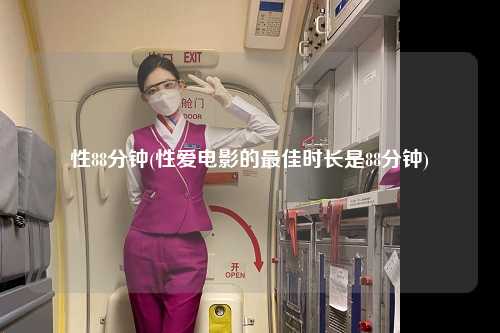 性88分钟(性爱电影的最佳时长是88分钟)