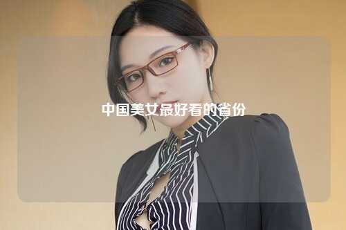 中国美女最好看的省份