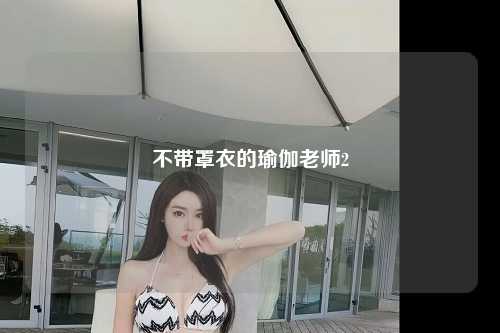 不带罩衣的瑜伽老师2