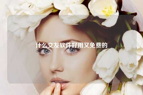 什么交友软件好用又免费的