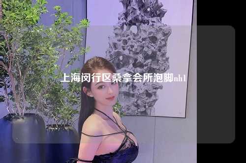 上海闵行区桑拿会所泡脚nh1