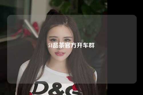 51品茶官方开车群