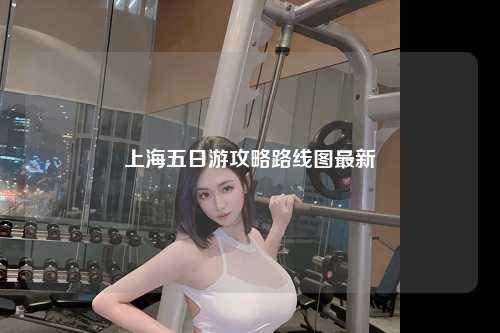 上海五日游攻略路线图最新