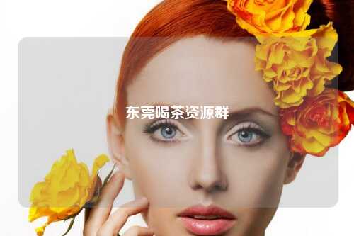 东莞喝茶资源群